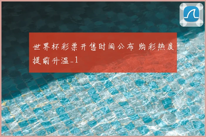 世界杯彩票开售时间公布 购彩热度提前升温_1