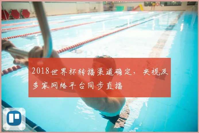 2018世界杯转播渠道确定,央视及多家网络平台同步直播