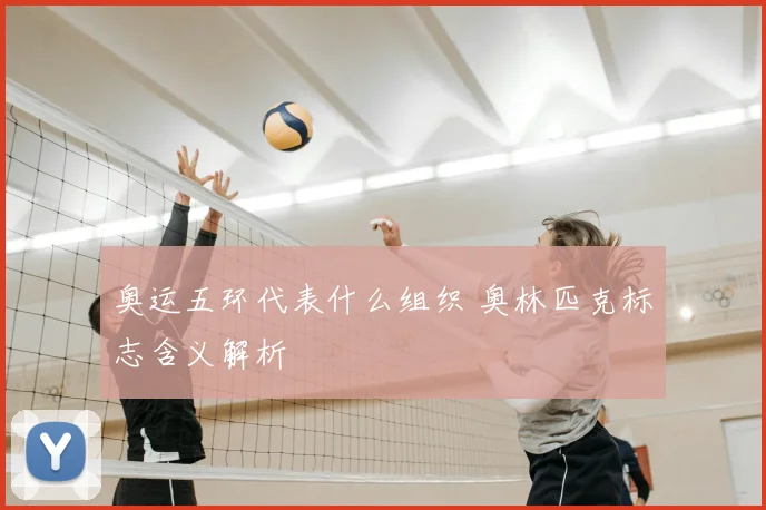 奥运五环代表什么组织 奥林匹克标志含义解析