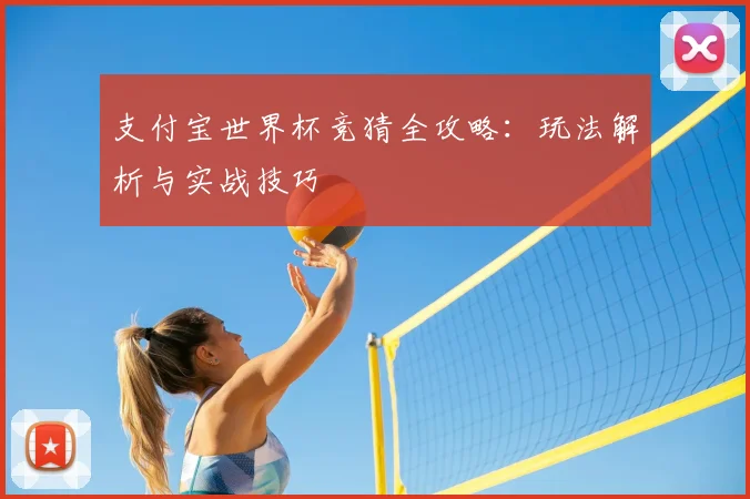 支付宝世界杯竞猜全攻略:玩法解析与实战技巧