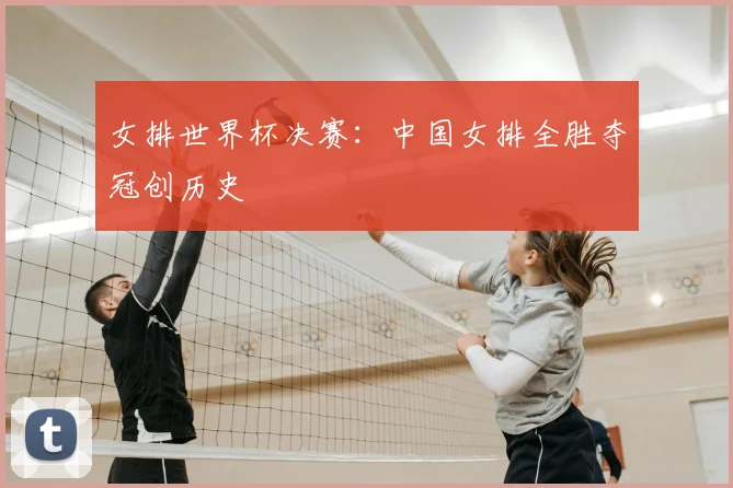 女排世界杯决赛:中国女排全胜夺冠创历史