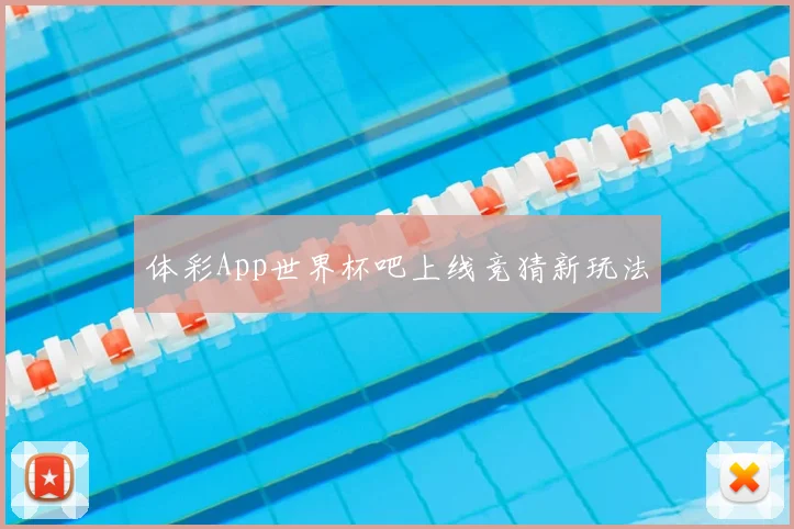 体彩App世界杯吧上线竞猜新玩法